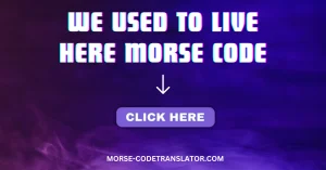 We Used to Live Here Morse Code